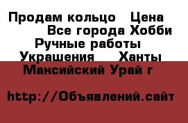 Продам кольцо › Цена ­ 5 000 - Все города Хобби. Ручные работы » Украшения   . Ханты-Мансийский,Урай г.